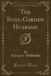 The Rose-Garden Husband (Classic Reprint)