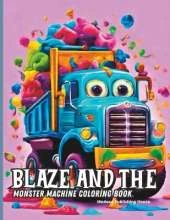 Blaze and the Monster Machine Coloring Book: Monster Truck Coloring Book for Kids Ages 4-8 Trucks Coloring Books for Boys and Girls Cars and Trucks Coloring Book for Kids 4+ Who Love Monster Vehicles