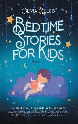 Bedtime Stories for Kids Age 7: A Collection of 15 Incredible Fantasy Stories to discover the Magical World of Dreams, help your children Feel Relaxed and Have Fun with Wonderful Tales