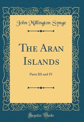 The Aran Islands: Parts III and IV (Classic Reprint)