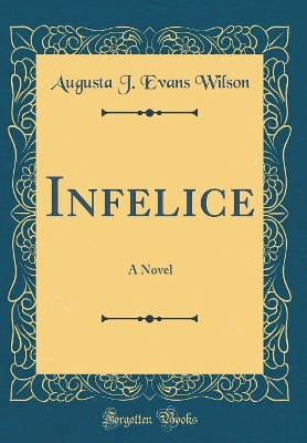 Infelice: A Novel (Classic Reprint)