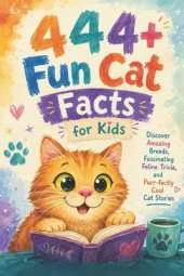 444+ Fun Cat Facts for Kids: Discover Amazing Breeds, Fascinating Feline Trivia, and Purr-fectly Cool Cat Stories: The Ultimate Guide for Young Cat Lovers Packed with Quizzes and Furry Adventures