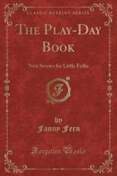 The Play-Day Book: New Stories for Little Folks (Classic Reprint)
