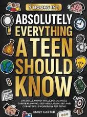 Absolutely Everything a Teen Should Know: 7 Books in 1 - Life Skills, Money Skills, Social Skills, Career Planning, Self-Regulation, DBT and Coping Skills Workbook for Teens
