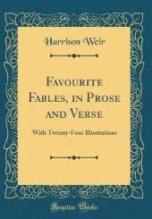 Favourite Fables, in Prose and Verse: With Twenty-Four Illustrations (Classic Reprint)