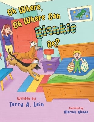 Oh Where, Oh Where Can Blankie Be?: whimsical rhyming children story about a lost blanket that two pet dogs become inspectors and search throughout the house for the blanket