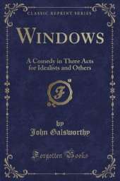 Windows: A Comedy in Three Acts for Idealists and Others (Classic Reprint)