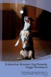 Entlebucher Mountain Dog Presents: Doggy Wordsearch The Entlebucher Mountain Dog Brings You A Doggy Wordsearch That You Will Love! Vol. 4