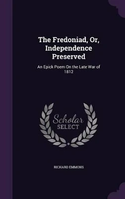 The Fredoniad, Or, Independence Preserved: An Epick Poem on the Late War of 1812