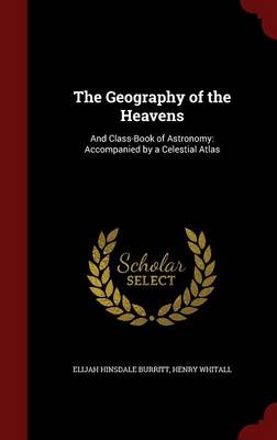 The Geography of the Heavens: And Class-Book of Astronomy: Accompanied by a Celestial Atlas