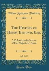 The History of Henry Esmond, Esq., Vol. 1 of 3: A Colonel in the Service of Her Majesty Q. Anne (Classic Reprint)