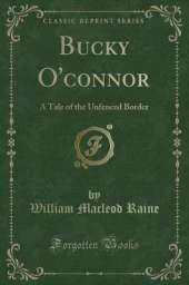 Bucky O'Connor: A Tale of the Unfenced Border (Classic Reprint)