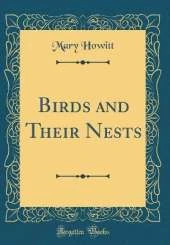 Birds and Their Nests (Classic Reprint)