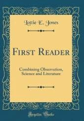 First Reader: Combining Observation, Science and Literature (Classic Reprint)