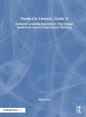 Hands-On Literacy, Grade 6: Authentic Learning Experiences That Engage Students in Creative and Critical Thinking