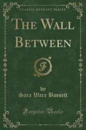 The Wall Between (Classic Reprint)