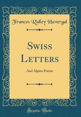 Swiss Letters: And Alpine Poems (Classic Reprint)