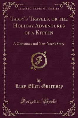 Tabby's Travels, or the Holiday Adventures of a Kitten: A Christmas and New-Year's Story (Classic Reprint)