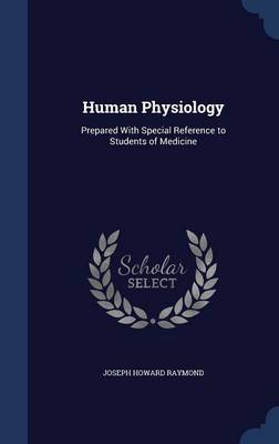 Human Physiology: Prepared with Special Reference to Students of Medicine