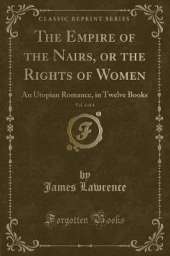 The Empire of the Nairs, or the Rights of Women, Vol. 4 of 4: An Utopian Romance, in Twelve Books (Classic Reprint)