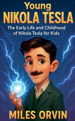 Young Nikola Tesla: The Early Life and Childhood of Nikola Tesla for Kids