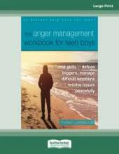 The Anger Management Workbook for Teen Boys: CBT Skills to Defuse Triggers, Manage Difficult Emotions, and Resolve Issues Peacefully