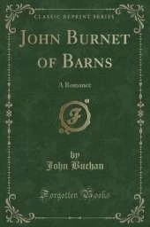 John Burnet of Barns: A Romance (Classic Reprint)