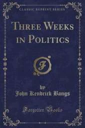 Three Weeks in Politics (Classic Reprint)