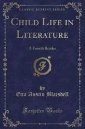 Child Life in Literature: A Fourth Reader (Classic Reprint)
