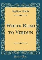 White Road to Verdun (Classic Reprint)