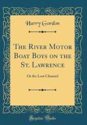 The River Motor Boat Boys on the St. Lawrence: Or the Lost Channel (Classic Reprint)