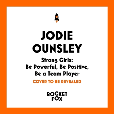 Strong Girls: Be Powerful, Be Positive, Be a Team Player