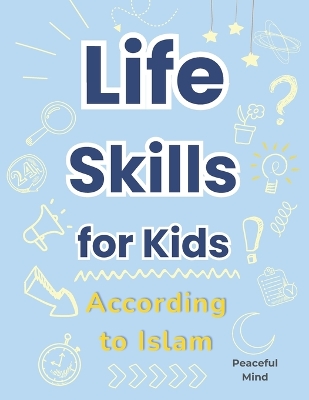Life Skills for Kids According to Islam: A Practical Guide to Building Good Habits and Making the Right Choices