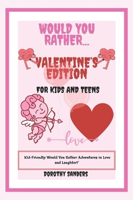 Would You Rather Valentine's Edition for Kids & Teens: Kid-Friendly Would You Rather Adventures in Love and Laughter!