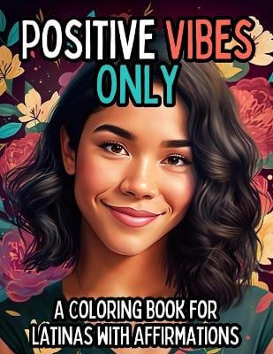 Positive Vibes Only: A Coloring Book with Positive Affirmations for Latinas