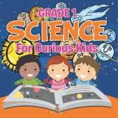 Grade 1 Science: For Curious Kids (Science Books)