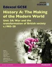 Edexcel GCSE History A The Making of the Modern World: Unit 3A War and the transformation of British society c1903-28 SB 2013