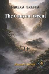 Torlan Tarsen - The Canyon Ascent: A Story of Survival, Leadership, and the Strength to Choose Wisely