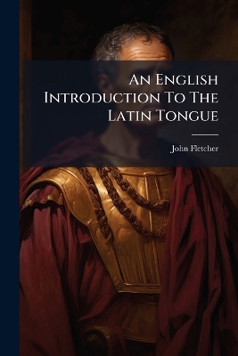 An English Introduction To The Latin Tongue