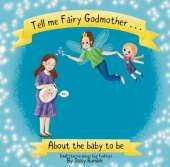 Tell me Fairy Godmother . . . About the baby to be: Small stories about big feelings