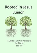 Rooted in Jesus Junior: A course in Christian discipleship