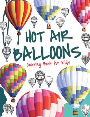 Hot Air Balloons Coloring Book for Kids: Coloring Book for Boys and Girls with over 30 Coloring Pages
