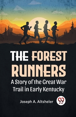 The Forest Runners a Story of the Great War Trail in Early Kentucky