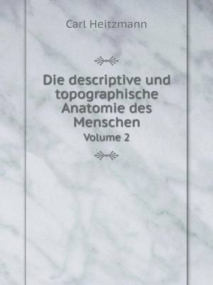 Die Descriptive Und Topographische Anatomie Des Menschen Volume 2