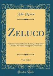 Zeluco, Vol. 1 of 2: Various Views of Human Nature, Taken From Life and Manners, Foreign and Domestic (Classic Reprint)
