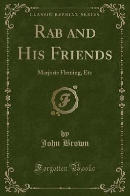 Rab and His Friends: Marjorie Fleming, Etc (Classic Reprint)