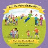 Tell Me Fairy Godmother . . . What Is A Blended Family: Small stories about big feelings
