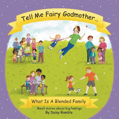 Tell Me Fairy Godmother . . . What Is A Blended Family: Small stories about big feelings