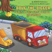 Doug the Digger Goes on His First School Excursion: A Fun Picture Book For 2-5 Year Olds