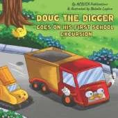 Doug the Digger Goes on His First School Excursion: A Fun Picture Book For 2-5 Year Olds